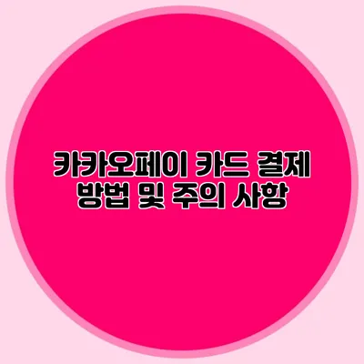 카카오페이 카드 결제 방법 및 주의 사항