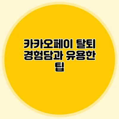카카오페이 탈퇴 경험담과 유용한 팁