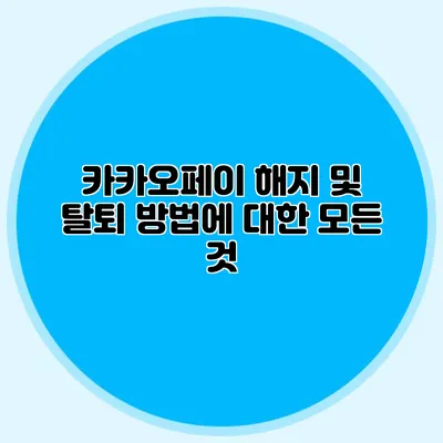 카카오페이 해지 및 탈퇴 방법에 대한 모든 것