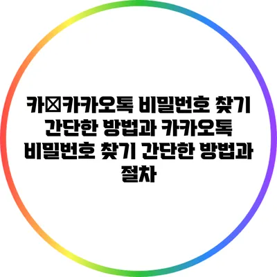카�카카오톡 비밀번호 찾기: 간단한 방법과 카카오톡 비밀번호 찾기: 간단한 방법과 절차