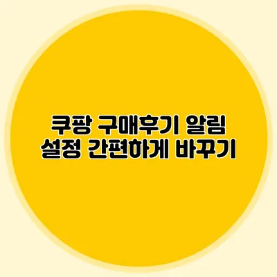 쿠팡 구매후기 알림 설정 간편하게 바꾸기
