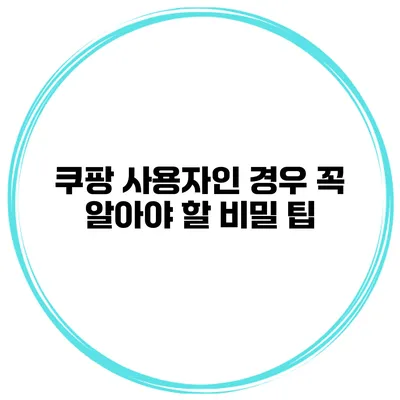 쿠팡 사용자인 경우 꼭 알아야 할 비밀 팁