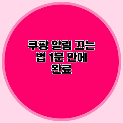 쿠팡 알림 끄는 법: 1분 만에 완료