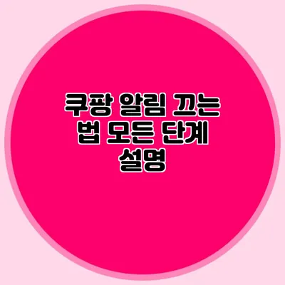 쿠팡 알림 끄는 법: 모든 단계 설명