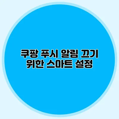 쿠팡 푸시 알림 끄기 위한 스마트 설정