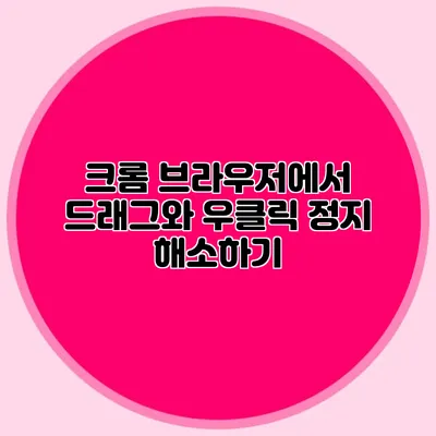 크롬 브라우저에서 드래그와 우클릭 정지 해소하기