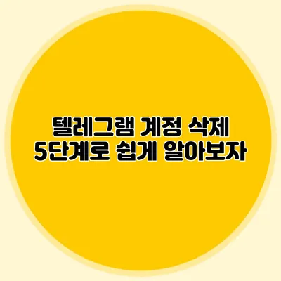텔레그램 계정 삭제: 5단계로 쉽게 알아보자