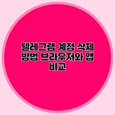 텔레그램 계정 삭제 방법: 브라우저와 앱 비교