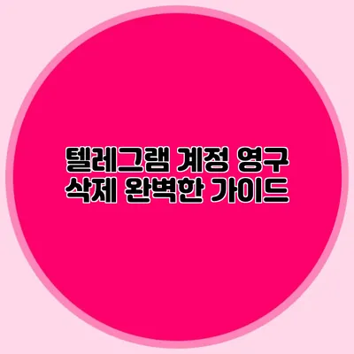 텔레그램 계정 영구 삭제: 완벽한 가이드