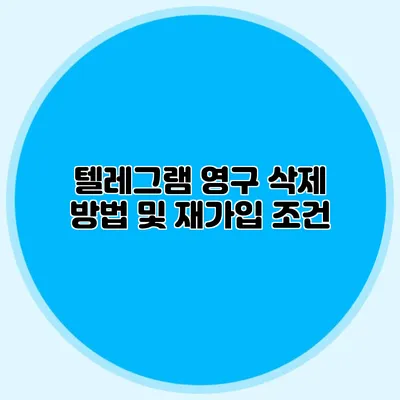 텔레그램 영구 삭제 방법 및 재가입 조건