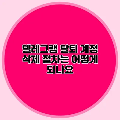 텔레그램 탈퇴: 계정 삭제 절차는 어떻게 되나요?
