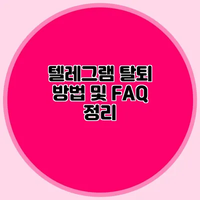 텔레그램 탈퇴 방법 및 FAQ 정리