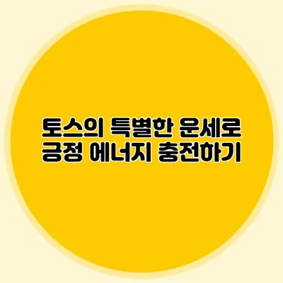 토스의 특별한 운세로 긍정 에너지 충전하기