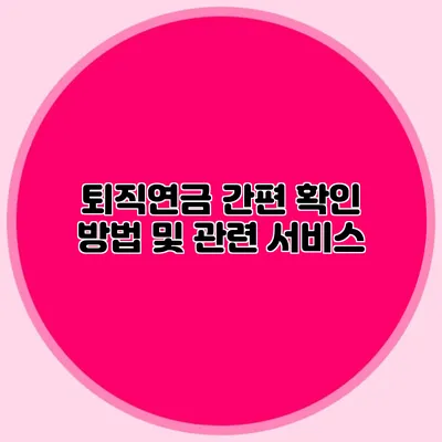 퇴직연금 간편 확인 방법 및 관련 서비스