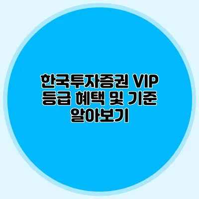한국투자증권 VIP 등급 혜택 및 기준 알아보기