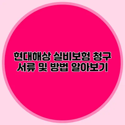 현대해상 실비보험 청구 서류 및 방법 알아보기