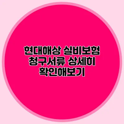 현대해상 실비보험 청구서류 상세히 확인해보기