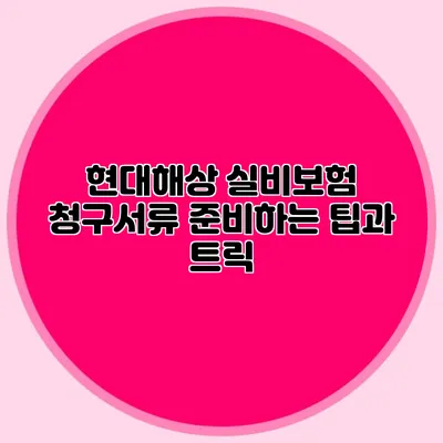 현대해상 실비보험 청구서류 준비하는 팁과 트릭