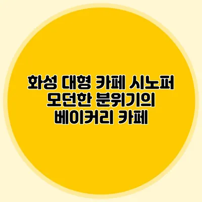 화성 대형 카페 시노퍼: 모던한 분위기의 베이커리 카페
