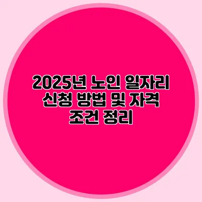2025년 노인 일자리 신청 방법 및 자격 조건 정리