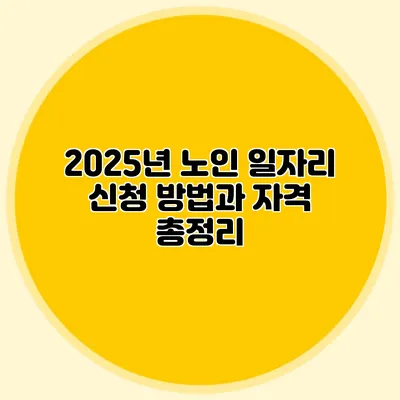 2025년 노인 일자리 신청 방법과 자격 총정리