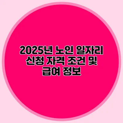 2025년 노인 일자리 신청 자격 조건 및 급여 정보