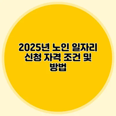 2025년 노인 일자리 신청 자격 조건 및 방법