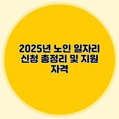 2025년 노인 일자리 신청 총정리 및 지원 자격