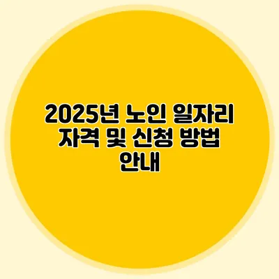 2025년 노인 일자리 자격 및 신청 방법 안내