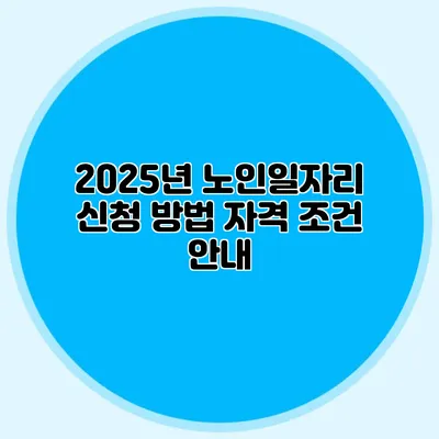 2025년 노인일자리 신청 방법 자격 조건 안내