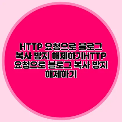 HTTP 요청으로 블로그 복사 방지 해제하기HTTP 요청으로 블로그 복사 방지 해제하기
