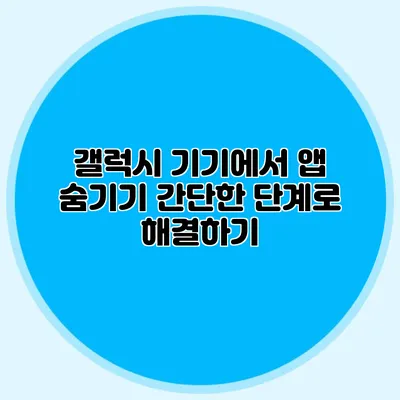 갤럭시 기기에서 앱 숨기기: 간단한 단계로 해결하기