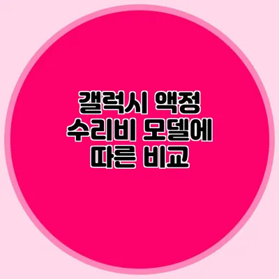 갤럭시 액정 수리비: 모델에 따른 비교