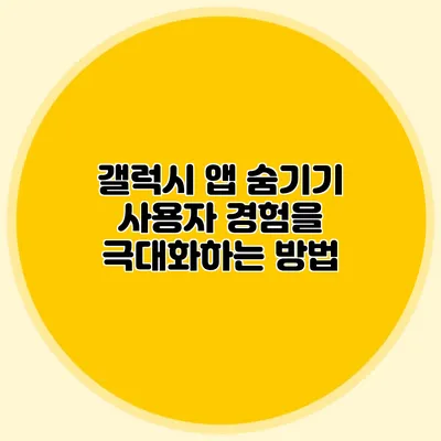 갤럭시 앱 숨기기: 사용자 경험을 극대화하는 방법