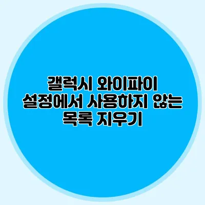 갤럭시 와이파이 설정에서 사용하지 않는 목록 지우기