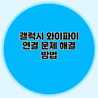 갤럭시 와이파이 연결 문제 해결 방법