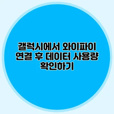 갤럭시에서 와이파이 연결 후 데이터 사용량 확인하기