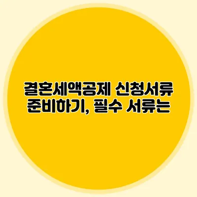 결혼세액공제 신청서류 준비하기, 필수 서류는?