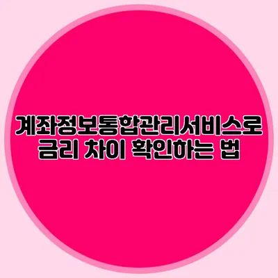 계좌정보통합관리서비스로 금리 차이 확인하는 법