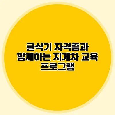 굴삭기 자격증과 함께하는 지게차 교육 프로그램
