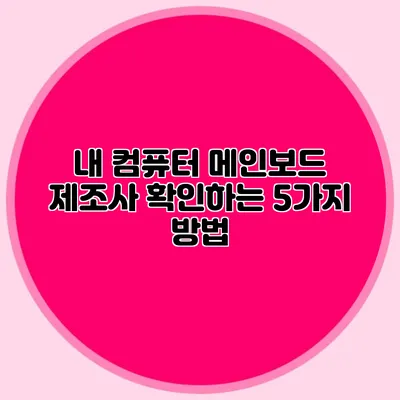 내 컴퓨터 메인보드 제조사 확인하는 5가지 방법