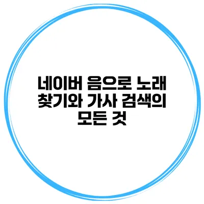 네이버 음으로 노래 찾기와 가사 검색의 모든 것