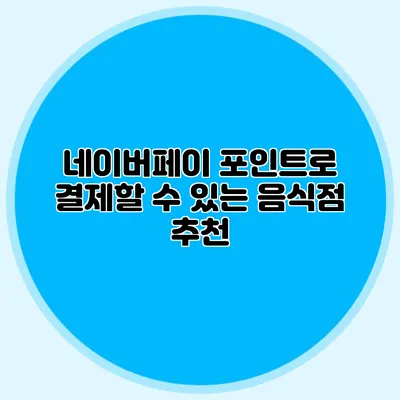 네이버페이 포인트로 결제할 수 있는 음식점 추천