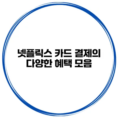 넷플릭스 카드 결제의 다양한 혜택 모음