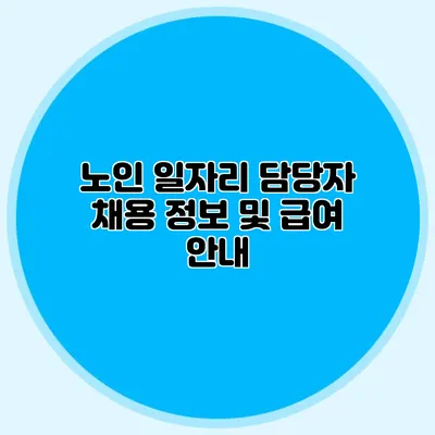 노인 일자리 담당자 채용 정보 및 급여 안내