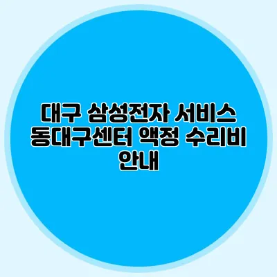 대구 삼성전자 서비스 동대구센터 액정 수리비 안내