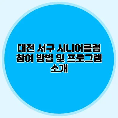 대전 서구 시니어클럽 참여 방법 및 프로그램 소개