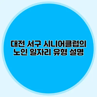 대전 서구 시니어클럽의 노인 일자리 유형 설명