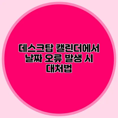 데스크탑 캘린더에서 날짜 오류 발생 시 대처법