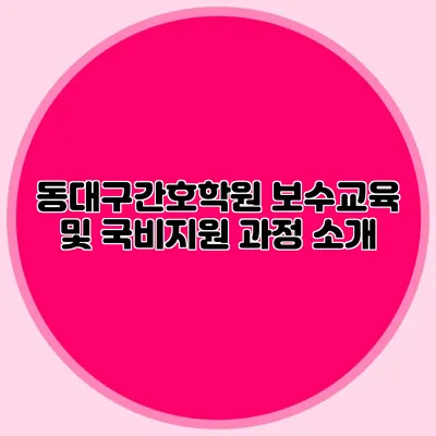 동대구간호학원 보수교육 및 국비지원 과정 소개